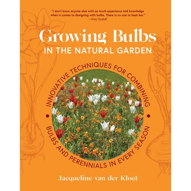 Growing Bulbs in the Natural Garden: Innovative Techniques for Combining Bulbs and Perennials in Every Season