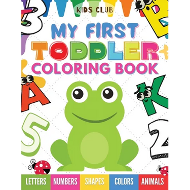 My First Toddler Coloring Book: Fun With Numbers; Letters; Shapes, Colors and Animals!