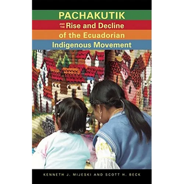 Pachakutik and the Rise and Decline of the Ecuadorian Indigenous Movement