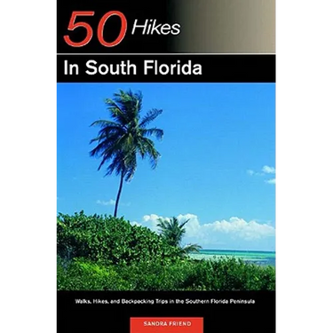 Explorer's Guide 50 Hikes in South Florida: Walks, Hikes, and Backpacking Trips in the Southern Florida Peninsula