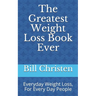 The Greatest Weight Loss Book Ever: Everyday Weight Loss, For Every Day People