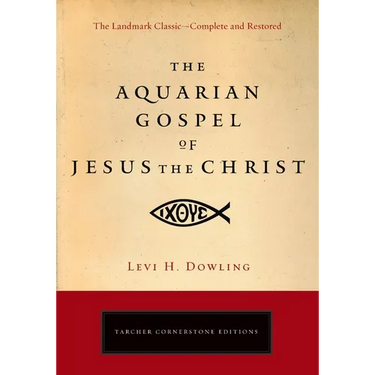 The Aquarian Gospel of Jesus the Christ: The Philosophic and Practical Basis of the Religion of the Aquarian Age of the World and of the Church Univer