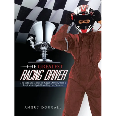 The Greatest Racing Driver: The Life and Times of Great Drivers, with a Logical Analysis Revealing the Greatest