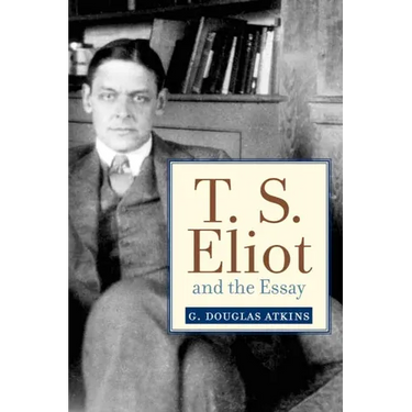 T. S. Eliot and the Essay: From the Sacred Wood to Four Quartets