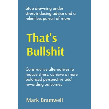 That's Bullshit: Stop drowning under stress-inducing advice and a relentless pursuit of more