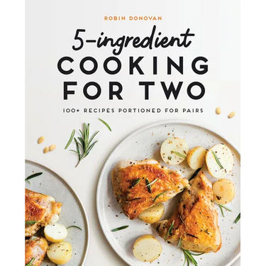 5-Ingredient Cooking for Two: 100+ Recipes Portioned for Pairs