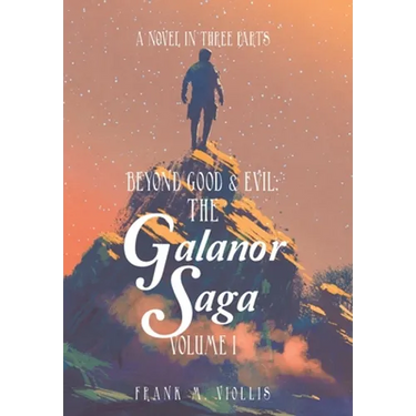 Beyond Good & Evil: the Galanor Saga Volume I: A Novel in Three Parts