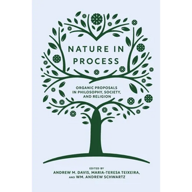 Nature in Process: Organic Proposals in Philosophy, Society, and Religion