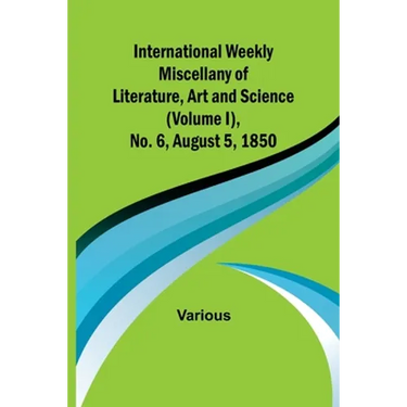 International Weekly Miscellany of Literature, Art and Science - (Volume I), No. 6, August 5, 1850