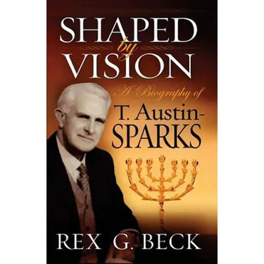 Shaped by Vision, A Biography of T. Austin-Sparks