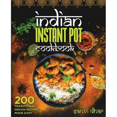 Indian Instant Pot Cookbook: 200 Traditional Indian Recipes Made Easy