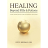 HEALING--Beyond Pills & Potions: Core Principles for Helpers & Healers