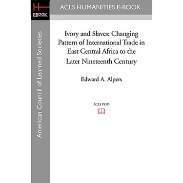 Ivory and Slaves: Changing Pattern of International Trade in East Central Africa to the Later Nineteenth Century