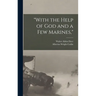 "With the Help of God and a Few Marines,"