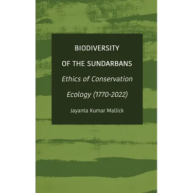 Biodiversity of the Sundarbans: Ethics of Conservation Ecology (1770-2022)