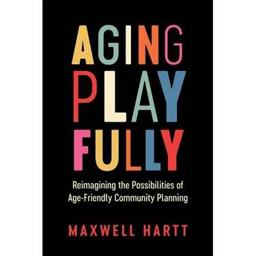 Aging Playfully: Reimagining the Possibilities of Age-Friendly Community Planning