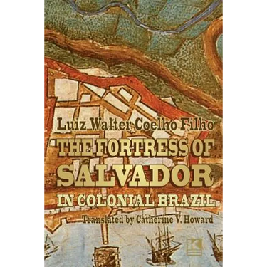 The Fortress of Salvador: in Colonial Brazil