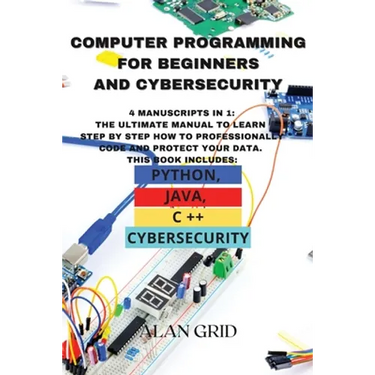 Computer Programming for Beginners and Cybersecurity: 4 MANUSCRIPTS IN 1: The Ultimate Manual to Learn step by step How to Professionally Code and Pro