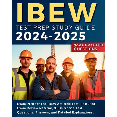 IBEW Test Prep Study Guide: Exam Prep for The IBEW Aptitude Test. Featuring Exam Review Material, 300+Practice Test Questions, Answers, and Detailed E