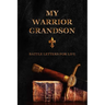 My Warrior Grandson: Battle Letters For Life