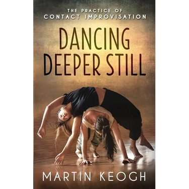Dancing Deeper Still: The Practice of Contact Improvisation