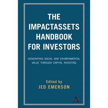 The Impactassets Handbook for Investors: Generating Social and Environmental Value Through Capital Investing