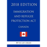 Immigration and Refugee Protection Act (Canada) - 2018 Edition
