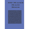 100 Mazes Maze Book: maze puzzle book with answers