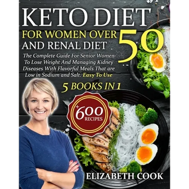 Keto Diet For Women Over 50 and Renal Diet: The Complete Guide For Senior Women To Lose Weight And Managing Kidney Diseases With Flavorful Meals That