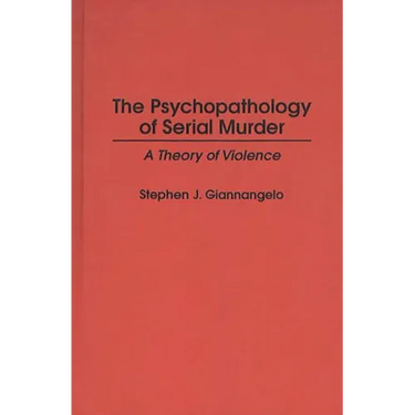 The Psychopathology of Serial Murder: A Theory of Violence