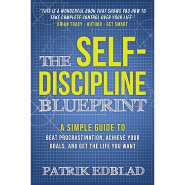The Self-Discipline Blueprint: A Simple Guide to Beat Procrastination, Achieve Your Goals, and Get the Life You Want