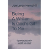Being A Writer Is God's Gift To Me: Expressing Spirituality Through My Poems, Prayers, and Essays