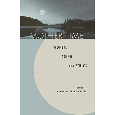 Mother Time: Women, Aging, and Ethics