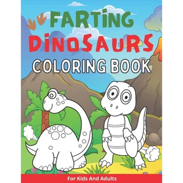Farting Dinosaurs Coloring Book For Kids And Adults: Silly And Funny Gift With Dino Stinky Farts And Flatulence