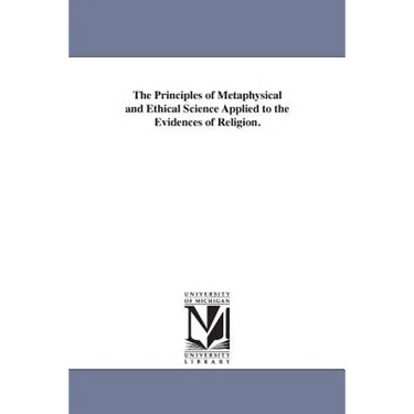 The Principles of Metaphysical and Ethical Science Applied to the Evidences of Religion.