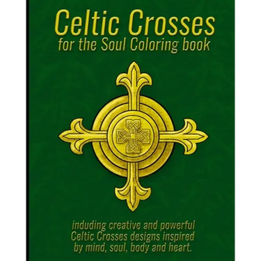 Celtic Crosses for the Soul Coloring book: including creative and powerful Celtic Crosses designs inspired by mind, soul, body and heart.