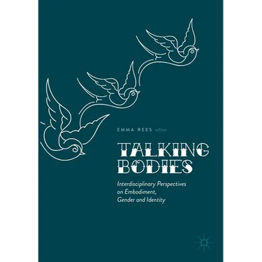 Talking Bodies: Interdisciplinary Perspectives on Embodiment, Gender and Identity