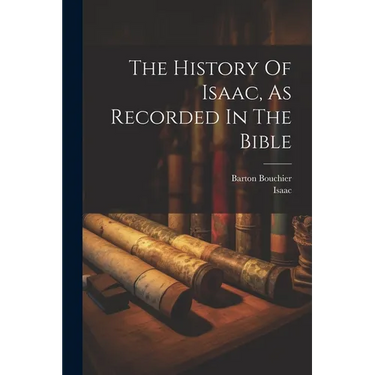 The History Of Isaac, As Recorded In The Bible
