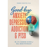 Good-bye Anxiety, Depression, Addiction & PTSD: The Life-Changing Science of Dual-Brain Psychology