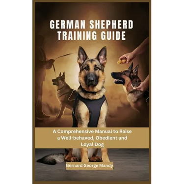 German Shepherd Training Guide: A Comprehensive Manual to Raise a Well-behaved, Obedient and Loyal Dog
