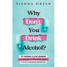 Why Don't You Drink Alcohol?: 101 Reasons To Stop Drinking Like A Woman Called Karen And Why Sobriety Is The Key To Unleashing Your Best Self. Quit Li