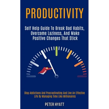 Productivity: Self Help Guide to Break Bad Habits, Overcome Laziness, and Make Positive Changes That Stick (Stop Addictions and Procrastinating and Li