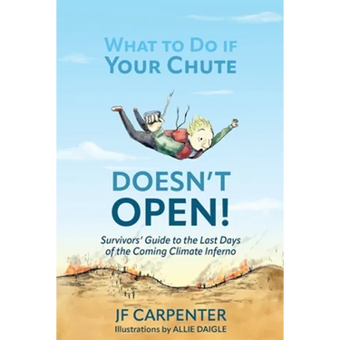 What to Do if Your Chute Doesn't Open!: Survivor's Guide to the last Days of the Coming Climate Inferno