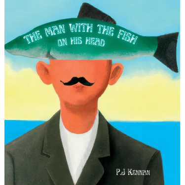 The Man With The Fish On His Head: An intro to surrealism for kids