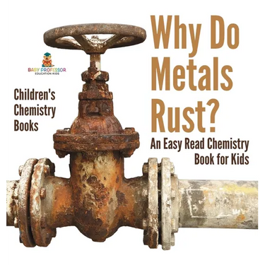 Why Do Metals Rust? An Easy Read Chemistry Book for Kids Children's Chemistry Books