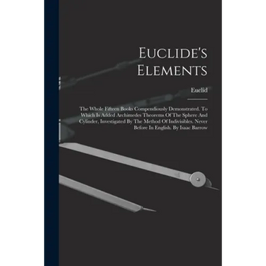 Euclide's Elements: The Whole Fifteen Books Compendiously Demonstrated. To Which Is Added Archimedes Theorems Of The Sphere And Cylinder,