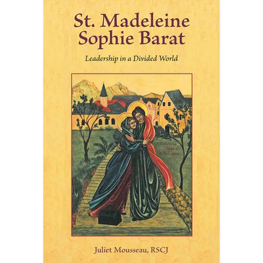 St. Madeleine Sophie Barat: Leadership in a Divided World