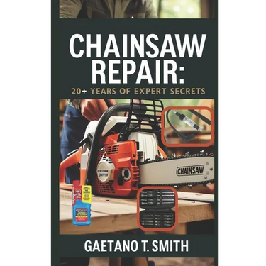 Chainsaw Repair: 20+ Years of Expert Secrets