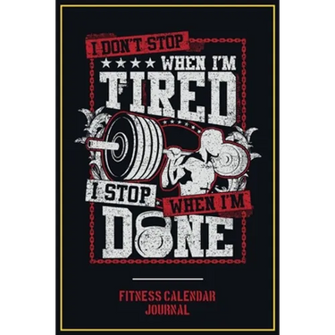Fitness Calendar Journal: I Don't Stop When I Am Tired I Stop When I Am Done