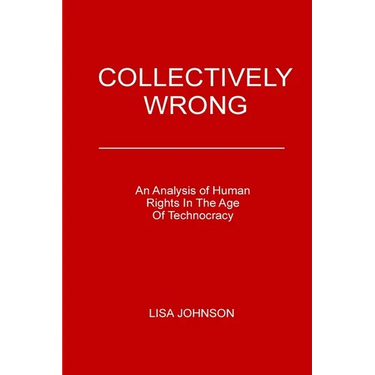 Collectively Wrong: An Analysis Of Human Rights In The Age of Technocracy